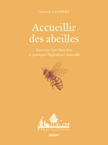 Accueillir des abeilles - Favoriser leur bien-être et pratiquer l'apiculture naturelle - Charlotte Lambert - ULMER Accueillir des abeilles - Favoriser leur bien-être et pratiquer l'apiculture naturelle - Charlotte Lambert - ULMER