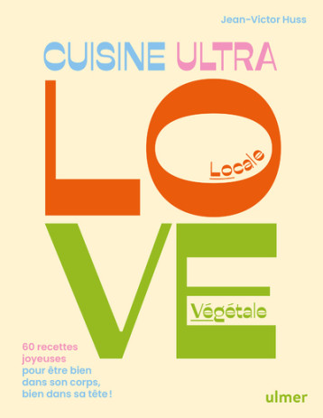 Cuisine Ultra Love - 60 recettes joyeuses pour être bien dans son corps, bien dans sa tête ! - Jean-Victor Huss - ULMER Cuisine Ultra Love - 60 recettes joyeuses pour être bien dans son corps, bien dans sa tête ! - Jean-Victor Huss - ULMER