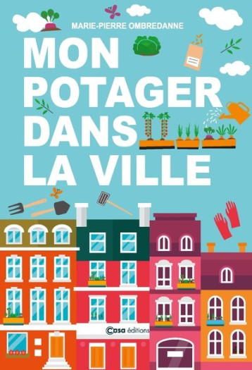 Mon potager dans la ville - Marie-Pierre Ombredanne - CASA Mon potager dans la ville - Marie-Pierre Ombredanne - CASA