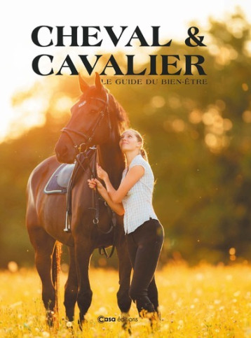 Cheval et cavalier - Le guide du bien être - Collectif - CASA Cheval et cavalier - Le guide du bien être - Collectif - CASA