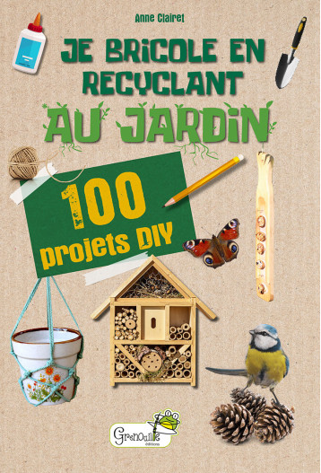 Je bricole en recyclant au jardin - Anne Clairet - GRENOUILLE Je bricole en recyclant au jardin - Anne Clairet - GRENOUILLE