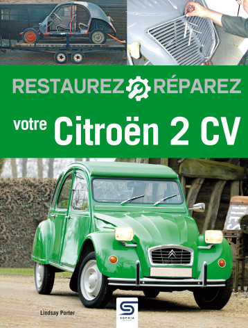 Restaurez, réparez votre Citroën 2CV - Lindsay Porter - SOPHIA EDITIONS Restaurez, réparez votre Citroën 2CV - Lindsay Porter - SOPHIA EDITIONS