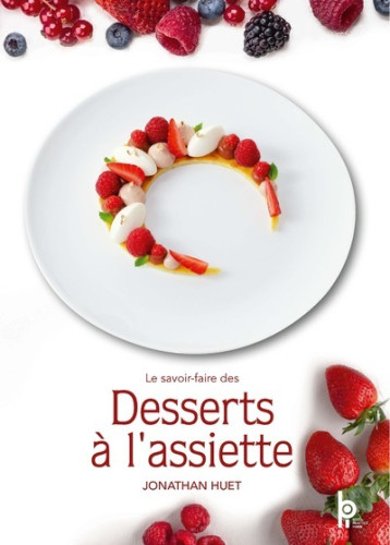 Le Savoir-Faire des Desserts à l'Assiette - Jonathan Huet - EDITIONS BPI Le Savoir-Faire des Desserts à l'Assiette - Jonathan Huet - EDITIONS BPI