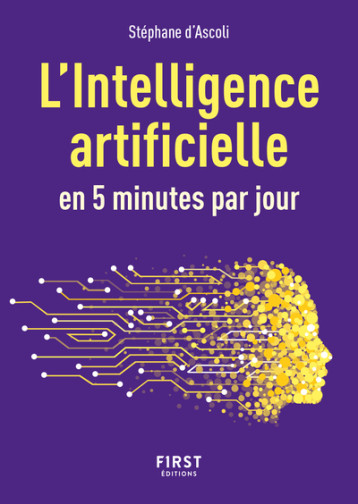 Petit livre de l'Intelligence artificielle en 5 minutes par jour, 2e éd - Stéphane d' Ascoli - FIRST Petit livre de l'Intelligence artificielle en 5 minutes par jour, 2e éd - Stéphane d' Ascoli - FIRST