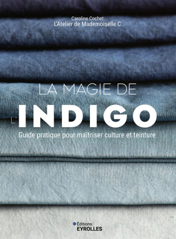 La magie de l'indigo - Caroline Cochet - EYROLLES La magie de l'indigo - Caroline Cochet - EYROLLES