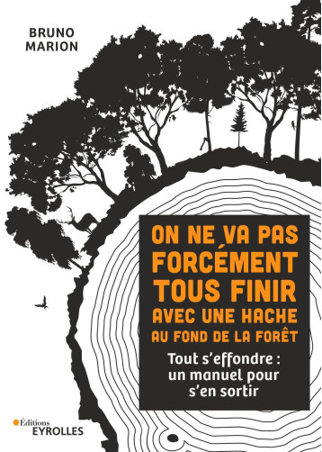 On ne va pas forcément tous finir avec une hache au fond de la forêt - Bruno Marion - EYROLLES On ne va pas forcément tous finir avec une hache au fond de la forêt - Bruno Marion - EYROLLES