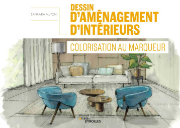 Dessin d'aménagement d'intérieurs - Colorisation au marqueur - MUTONI SANKARA - EYROLLES Dessin d'aménagement d'intérieurs - Colorisation au marqueur - MUTONI SANKARA - EYROLLES
