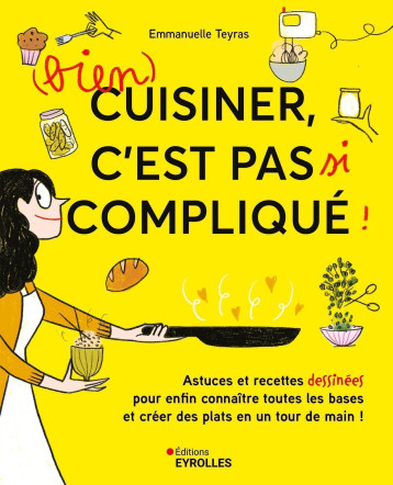 (Bien) cuisiner, c'est pas si compliqué ! - Emmanuelle Teyras - EYROLLES (Bien) cuisiner, c'est pas si compliqué ! - Emmanuelle Teyras - EYROLLES