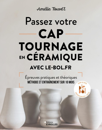 Passez votre CAP tournage en céramique avec le-bol.fr - Amélie Touvet - EYROLLES Passez votre CAP tournage en céramique avec le-bol.fr - Amélie Touvet - EYROLLES