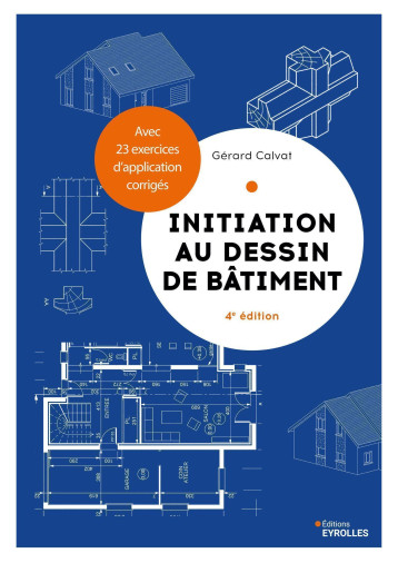 Initiation au dessin de bâtiment - Gérard Calvat - EYROLLES Initiation au dessin de bâtiment - Gérard Calvat - EYROLLES