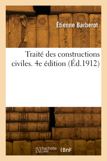 Traité des constructions civiles. 4e édition - Étienne Barberot - HACHETTE BNF Traité des constructions civiles. 4e édition - Étienne Barberot - HACHETTE BNF