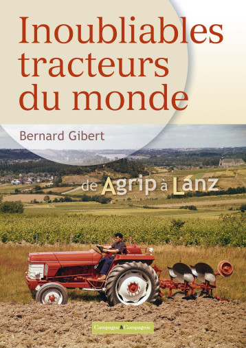 Inoubliables tracteurs du monde, tome 1 - Bernard Gibert - FRANCE AGRICOLE Inoubliables tracteurs du monde, tome 1 - Bernard Gibert - FRANCE AGRICOLE