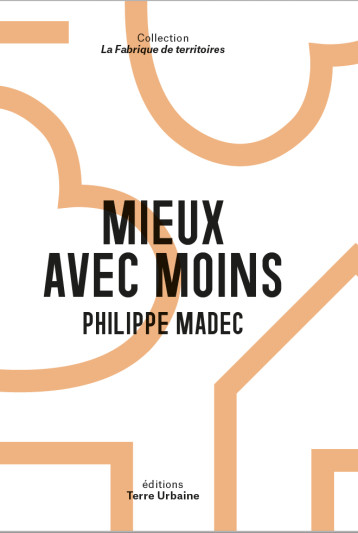 Mieux avec moins - Philippe Madec - TERRE URBAINE Mieux avec moins - Philippe Madec - TERRE URBAINE