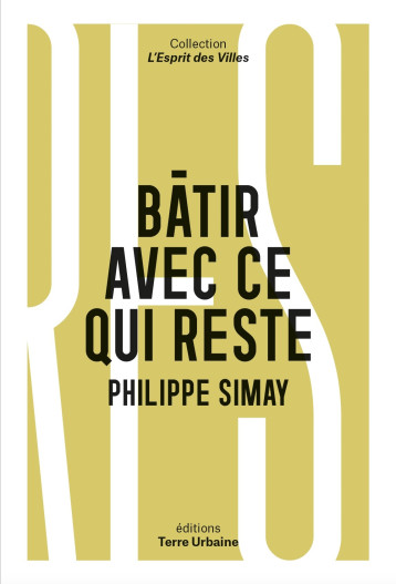 Bâtir avec ce qui reste - Philippe Simay - TERRE URBAINE Bâtir avec ce qui reste - Philippe Simay - TERRE URBAINE