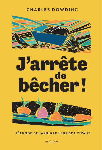 J'arrête de bêcher ! - Charles Dowding - MARABOUT J'arrête de bêcher ! - Charles Dowding - MARABOUT