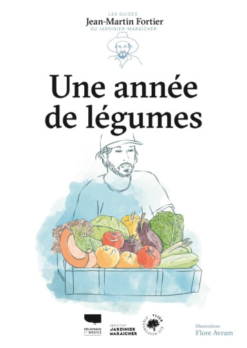 Une année de légumes - Jean-Martin Fortier - DELACHAUX Une année de légumes - Jean-Martin Fortier - DELACHAUX