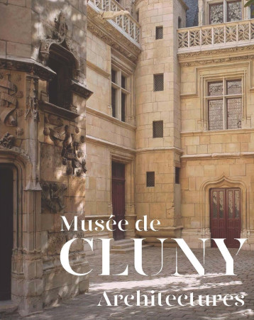 Musée de Cluny - Architectures - Collectif - RMN Musée de Cluny - Architectures - Collectif - RMN