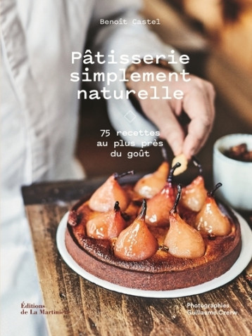 Pâtisserie simplement naturelle - Benoît Castel - MARTINIERE BL Pâtisserie simplement naturelle - Benoît Castel - MARTINIERE BL
