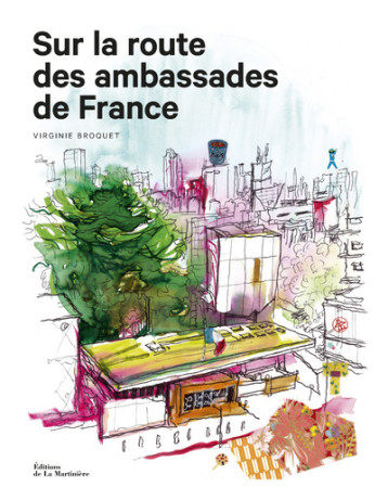 Sur la route des ambassades de France - Virginie BROQUET - MARTINIERE BL Sur la route des ambassades de France - Virginie BROQUET - MARTINIERE BL