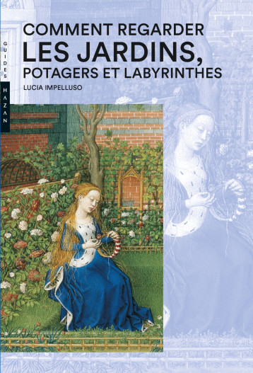 Comment regarder les Jardins, Potager et Labyrinthes - Lucia Impelluso - HAZAN Comment regarder les Jardins, Potager et Labyrinthes - Lucia Impelluso - HAZAN