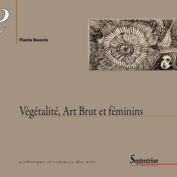 Végétalité, Art Brut et féminins - BEUVIN FLAVIE - PU SEPTENTRION Végétalité, Art Brut et féminins - BEUVIN FLAVIE - PU SEPTENTRION