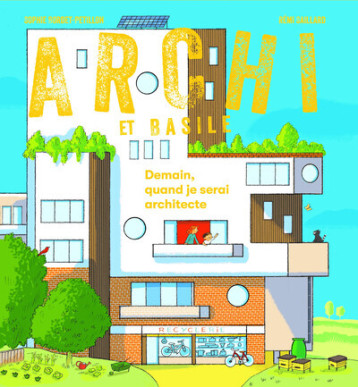 Archi et Basile - Demain, quand je serai architecte - Rémi Saillard - PATRIMOINE Archi et Basile - Demain, quand je serai architecte - Rémi Saillard - PATRIMOINE