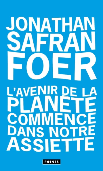 L'avenir de la planète commence dans notre assiette - Jonathan Safran foer - POINTS L'avenir de la planète commence dans notre assiette - Jonathan Safran foer - POINTS