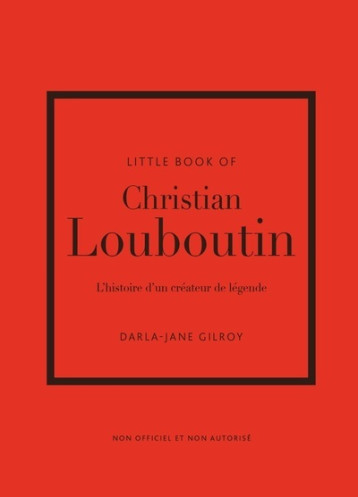 Little Book of Christian Louboutin - L'histoire d'un créateur de légende (version française) - Darla-Jane Gilroy - PLACE VICTOIRES Little Book of Christian Louboutin - L'histoire d'un créateur de légende (version française) - Darla-Jane Gilroy - PLACE VICTOIRES
