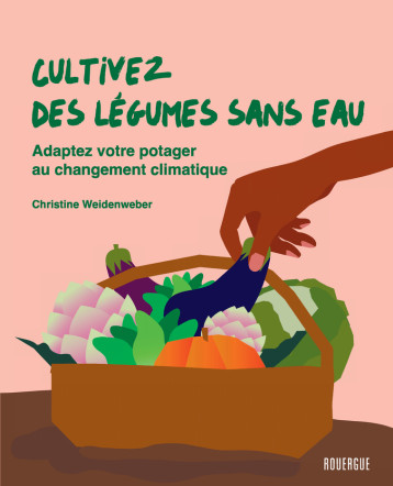 Cultivez des légumes sans eau - Christine Weidenweber - ROUERGUE Cultivez des légumes sans eau - Christine Weidenweber - ROUERGUE