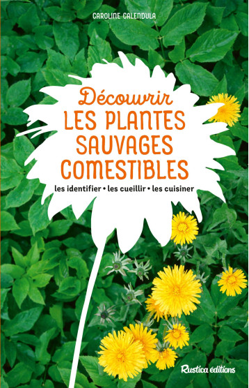 Découvrir les plantes sauvages comestibles - Caroline Calendula - RUSTICA Découvrir les plantes sauvages comestibles - Caroline Calendula - RUSTICA