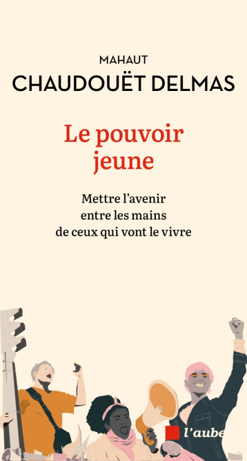 Le pouvoir jeune - Mettre l'avenir entre les mains de ceux q - Mahaut CHAUDOUËT-DELMAS - DE L AUBE Le pouvoir jeune - Mettre l'avenir entre les mains de ceux q - Mahaut CHAUDOUËT-DELMAS - DE L AUBE