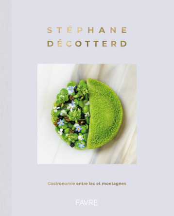Stéphane Décotterd - Gastronomie entre lac et montagnes - Stéphane Décotterd - FAVRE Stéphane Décotterd - Gastronomie entre lac et montagnes - Stéphane Décotterd - FAVRE