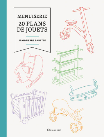 Menuiserie : 20 plans de jouets - JEAN-PIERRE Barette - VIAL Menuiserie : 20 plans de jouets - JEAN-PIERRE Barette - VIAL