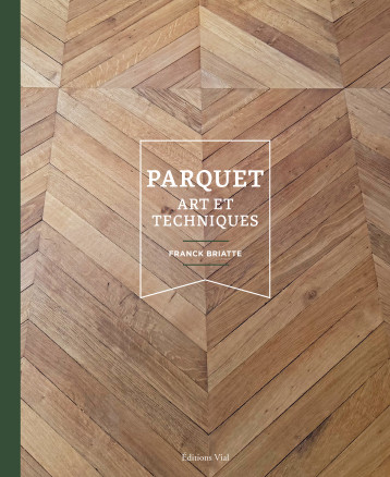 Parquet : Art et techniques - Franck Briatte - VIAL Parquet : Art et techniques - Franck Briatte - VIAL