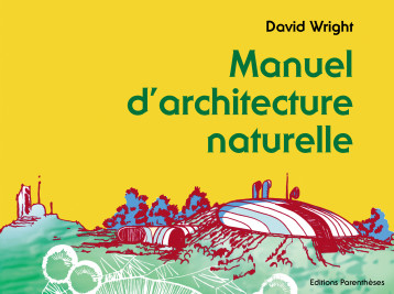 MANUEL D'ARCHITECTURE NATURELLE - David Wright - PARENTHESES MANUEL D'ARCHITECTURE NATURELLE - David Wright - PARENTHESES