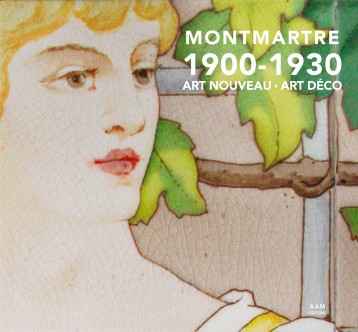 Montmartre 1900 – 1930 Art Nouveau Art déco - Charlotte Mus-Jelidi - AAM Montmartre 1900 – 1930 Art Nouveau Art déco - Charlotte Mus-Jelidi - AAM