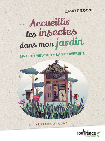Accueillir les insectes dans mon jardin - Danièle Boone - JOUVENCE Accueillir les insectes dans mon jardin - Danièle Boone - JOUVENCE