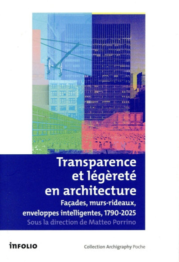 Transparence et légèreté en architecture - Façades, murs rideaux, enveloppes intelligentes, 1790-2025 - Matteo Porrino - INFOLIO Transparence et légèreté en architecture - Façades, murs rideaux, enveloppes intelligentes, 1790-2025 - Matteo Porrino - INFOLIO