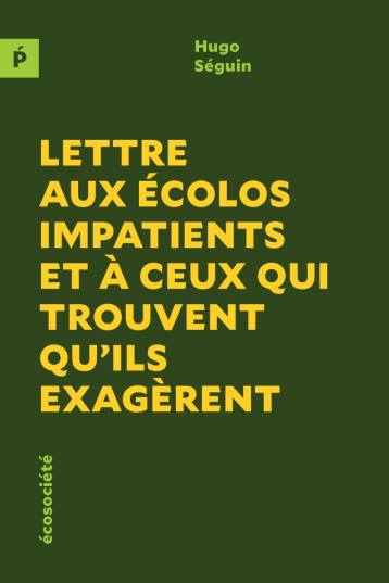 Lettre aux écolos impatients et à ceux qui trouvent qu'ils e - Hugo Séguin - ECOSOCIETE Lettre aux écolos impatients et à ceux qui trouvent qu'ils e - Hugo Séguin - ECOSOCIETE
