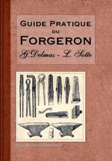 Guide pratique du forgeron - Delmas Sotte - PRIMITIVE Guide pratique du forgeron - Delmas Sotte - PRIMITIVE