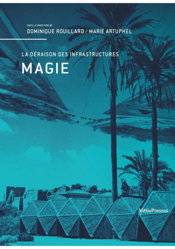 Magie: La déraison des infrastructures - Dominique Rouillard - METIS Magie: La déraison des infrastructures - Dominique Rouillard - METIS