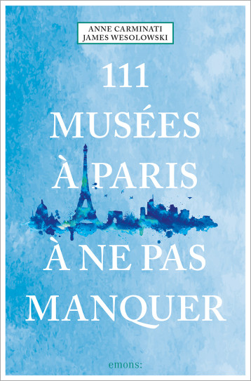111 Musées à Paris à ne pas manquer - Anne Carminati - EMONS 111 Musées à Paris à ne pas manquer - Anne Carminati - EMONS