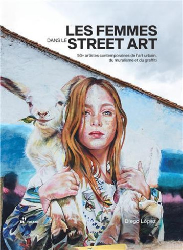 Les femmes dans le Street Art. 50+ artistes contemporaines /franCais - LOPEZ DIEGO - HOAKI Les femmes dans le Street Art. 50+ artistes contemporaines /franCais - LOPEZ DIEGO - HOAKI