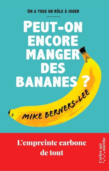 Peut-on encore manger des bananes ? - L'empreinte carbone de tout - Mike Berners-Lee - ARBRE MARCHE Peut-on encore manger des bananes ? - L'empreinte carbone de tout - Mike Berners-Lee - ARBRE MARCHE