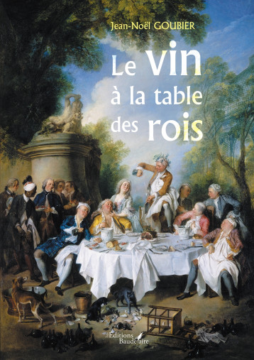 Le vin à la table des rois - Jean-Noël Goubier - BAUDELAIRE Le vin à la table des rois - Jean-Noël Goubier - BAUDELAIRE