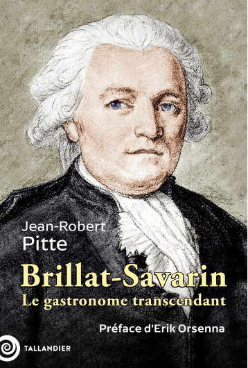 Brillat-Savarin - Jean-Robert Pitte - TALLANDIER Brillat-Savarin - Jean-Robert Pitte - TALLANDIER
