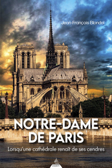 Notre-Dame de Paris - Lorsqu'une cathédrale renaît de ses cendres - Jean-François Blondel - DERVY Notre-Dame de Paris - Lorsqu'une cathédrale renaît de ses cendres - Jean-François Blondel - DERVY