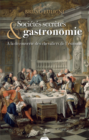 Sociétés secrètes & gastronomie - A la découverte des chevaliers de l'estomac - Bruno Fuligny - DERVY Sociétés secrètes & gastronomie - A la découverte des chevaliers de l'estomac - Bruno Fuligny - DERVY