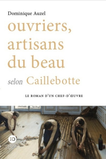 Ouvriers, artisans du beau selon Caillebotte - Dominique Auzel - HENRY DOUGIER Ouvriers, artisans du beau selon Caillebotte - Dominique Auzel - HENRY DOUGIER