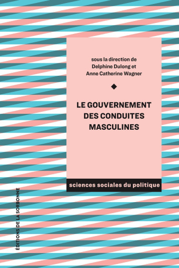 Le gouvernement des conduites masculines - DULONG DELPHINE - ED SORBONNE Le gouvernement des conduites masculines - DULONG DELPHINE - ED SORBONNE